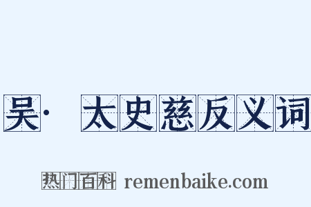 吴·太史慈反义词是什么意思的图片